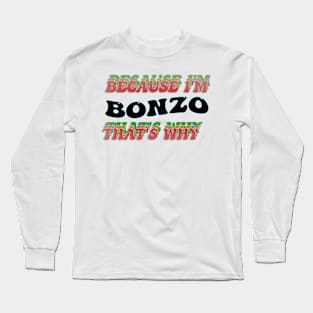 BECAUSE I AM BONZO - THAT'S WHY Long Sleeve T-Shirt